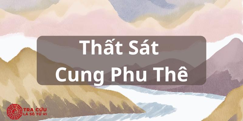 Sống Hạnh Phúc Với Thất Sát Cung Phu Thê